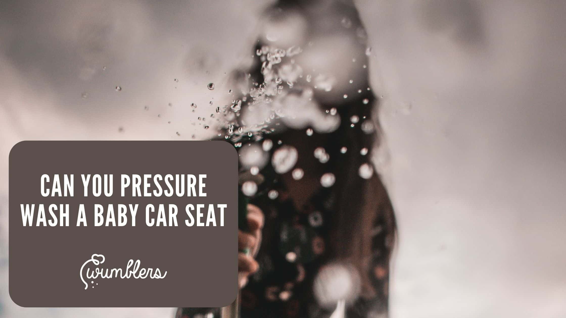 Can You Pressure Wash a Baby Car Seat